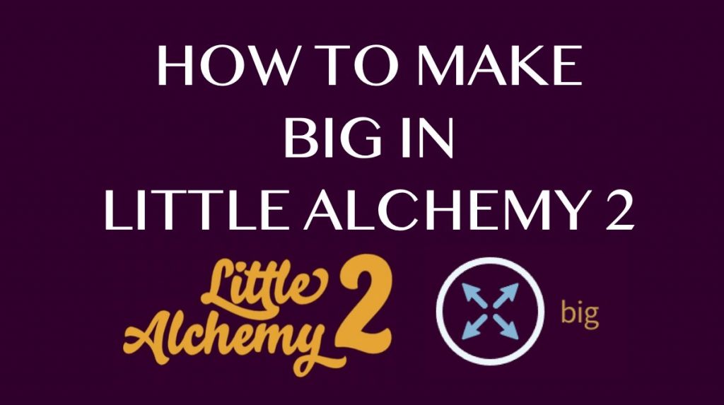 how-to-make-big-in-little-alchemy-2-updated-january-2024-orclage