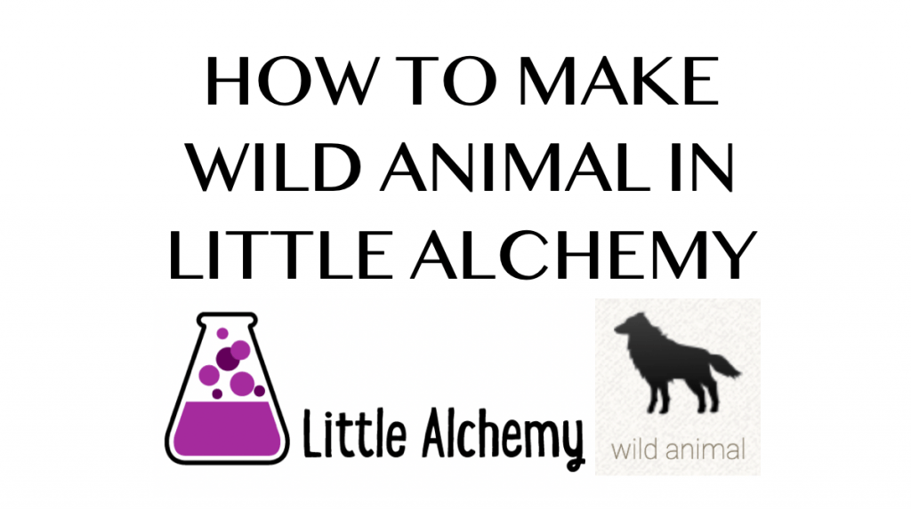 how-to-make-wild-animal-in-little-alchemy-orclage